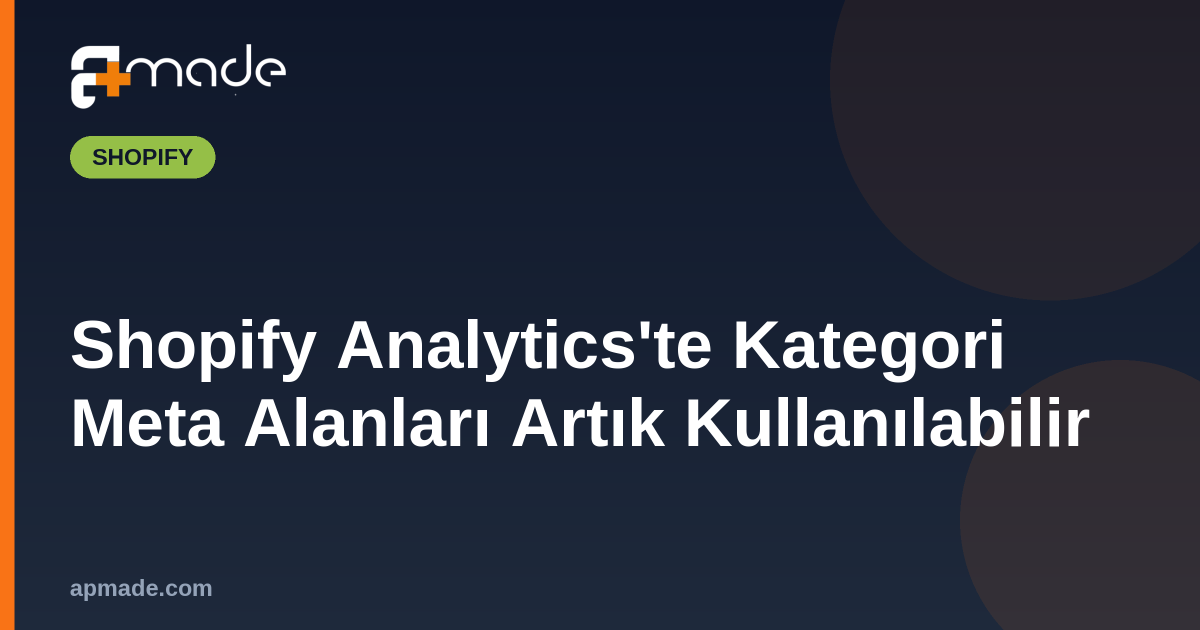 Shopify Analytics'te Kategori Meta Alanları Artık Kullanılabilir