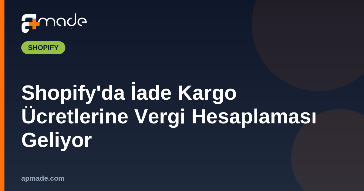 Shopify'da İade Kargo Ücretlerine Vergi Hesaplaması Geliyor
