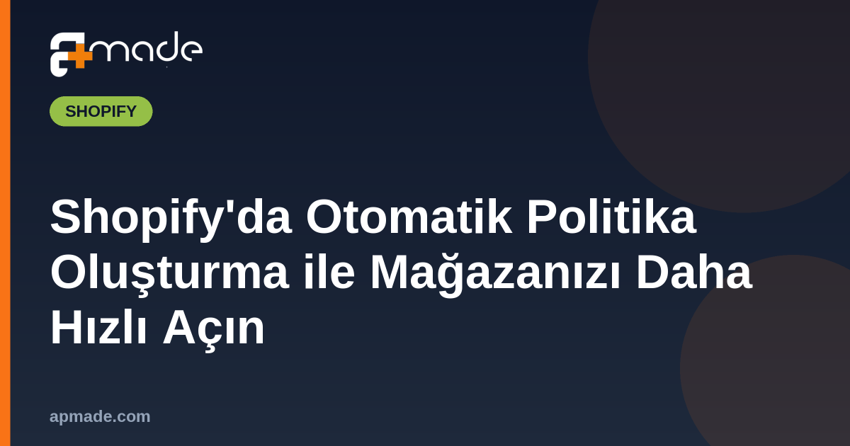 Shopify'da Otomatik Politika Oluşturma ile Mağazanızı Daha Hızlı Açın