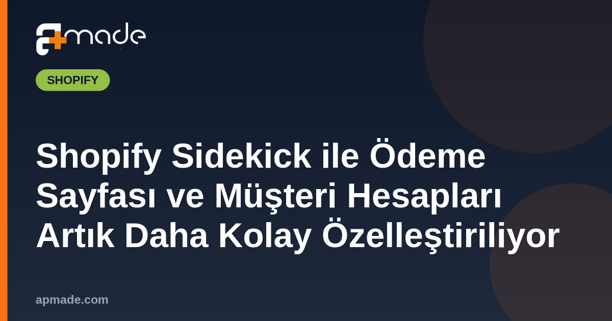 Shopify Sidekick ile Ödeme Sayfası ve Müşteri Hesapları Artık Daha Kolay Özelleştiriliyor