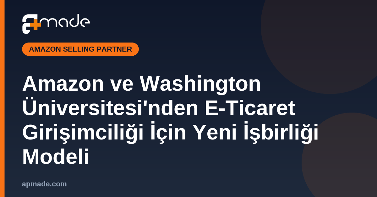 Amazon ve Washington Üniversitesi'nden E-Ticaret Girişimciliği İçin Yeni İşbirliği Modeli