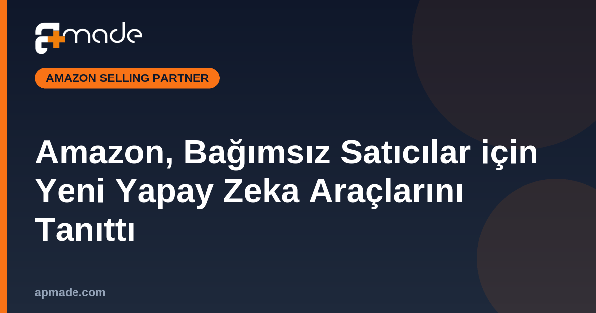 Amazon, Bağımsız Satıcılar için Yeni Yapay Zeka Araçlarını Tanıttı