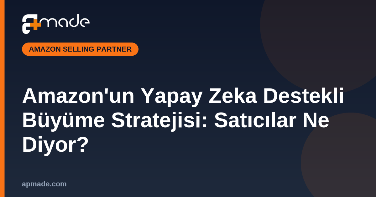 Amazon'un Yapay Zeka Destekli Büyüme Stratejisi: Satıcılar Ne Diyor?