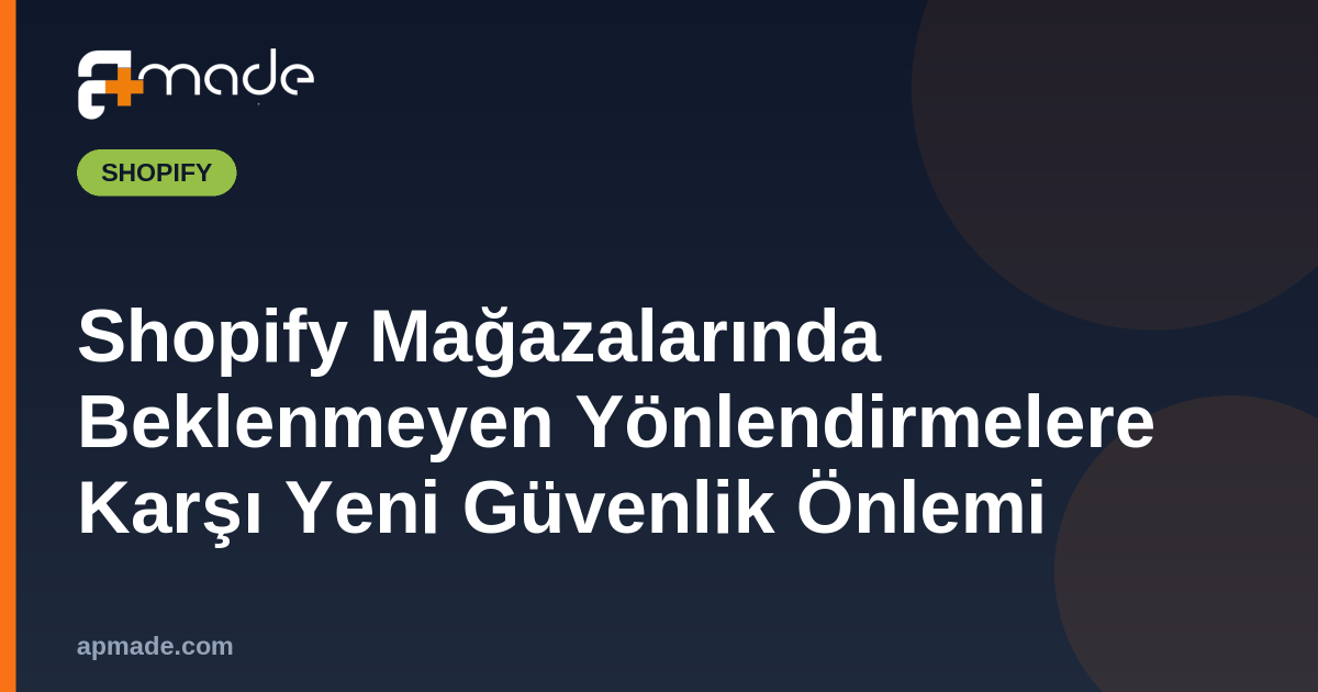 Shopify Mağazalarında Beklenmeyen Yönlendirmelere Karşı Yeni Güvenlik Önlemi