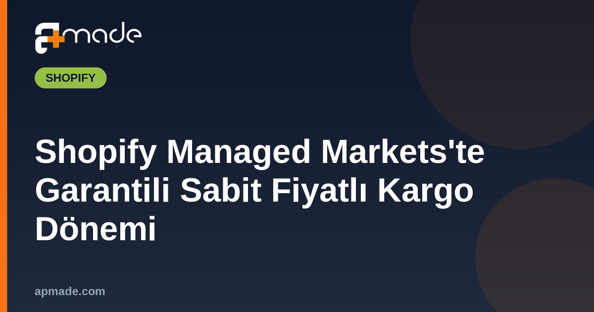 Shopify Managed Markets'te Garantili Sabit Fiyatlı Kargo Dönemi