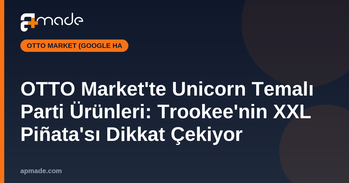 OTTO Market'te Unicorn Temalı Parti Ürünleri: Trookee'nin XXL Piñata'sı Dikkat Çekiyor