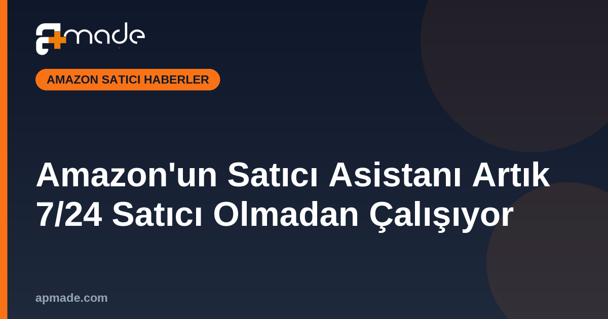 Amazon'un Satıcı Asistanı Artık 7/24 Satıcı Olmadan Çalışıyor