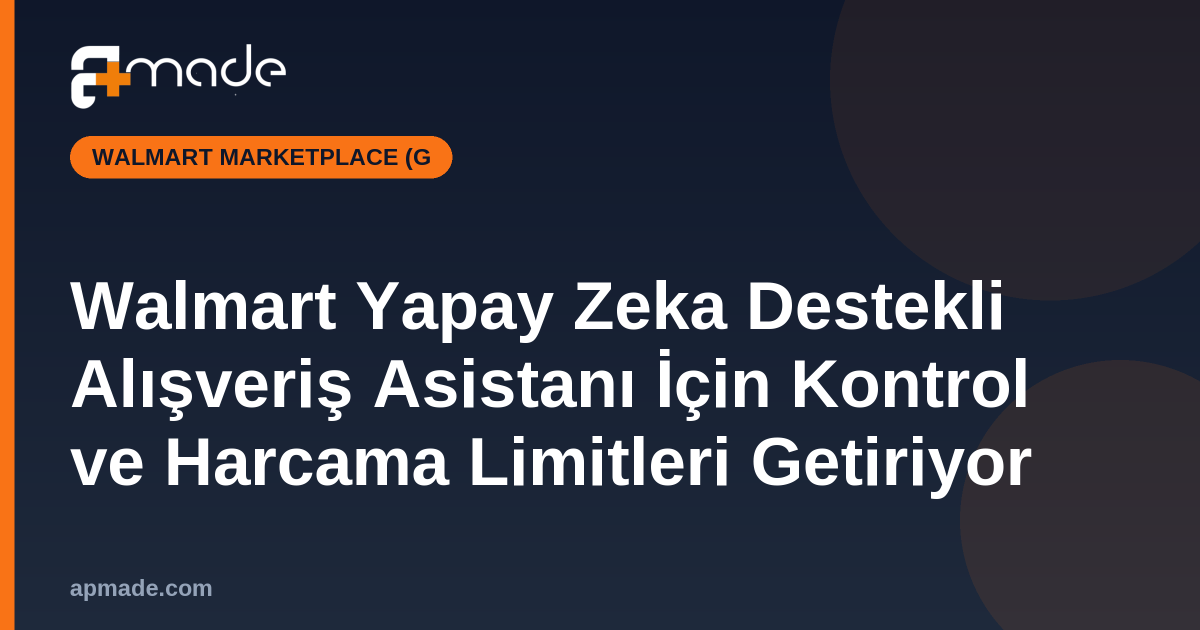 Walmart Yapay Zeka Destekli Alışveriş Asistanı İçin Kontrol ve Harcama Limitleri Getiriyor