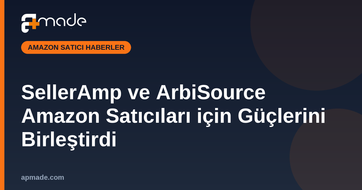 SellerAmp ve ArbiSource Amazon Satıcıları için Güçlerini Birleştirdi