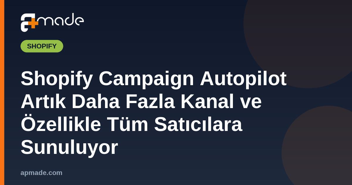 Shopify Campaign Autopilot Artık Daha Fazla Kanal ve Özellikle Tüm Satıcılara Sunuluyor