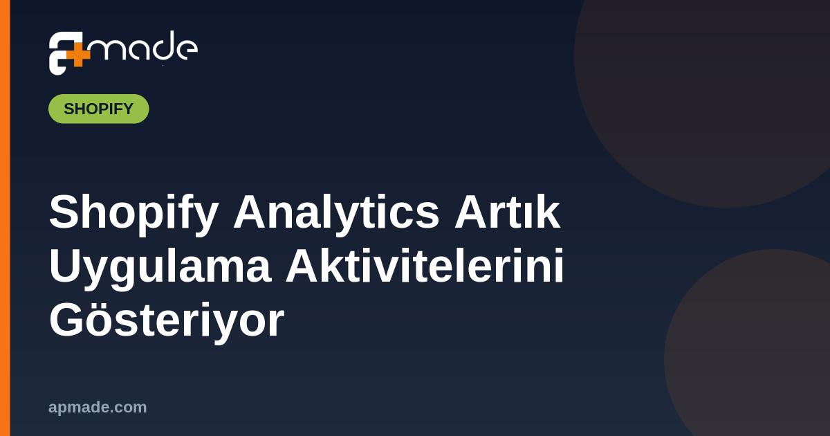 Shopify Analytics Artık Uygulama Aktivitelerini Gösteriyor