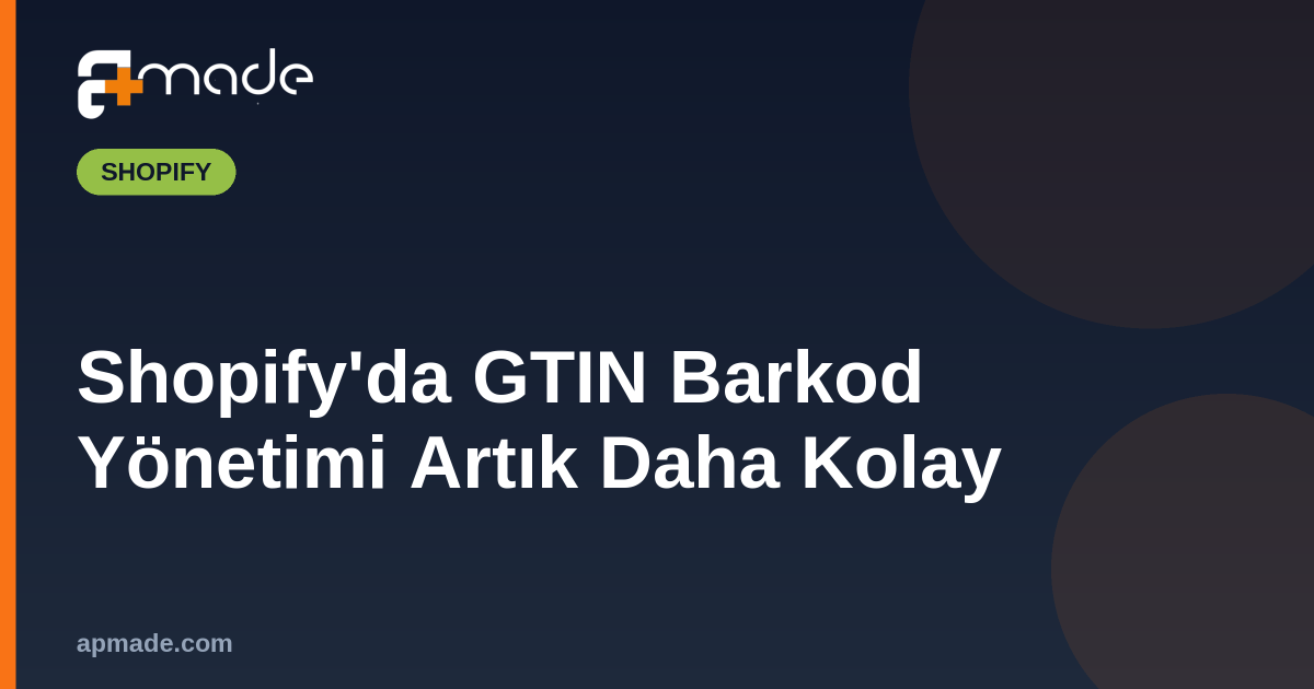Shopify'da GTIN Barkod Yönetimi Artık Daha Kolay