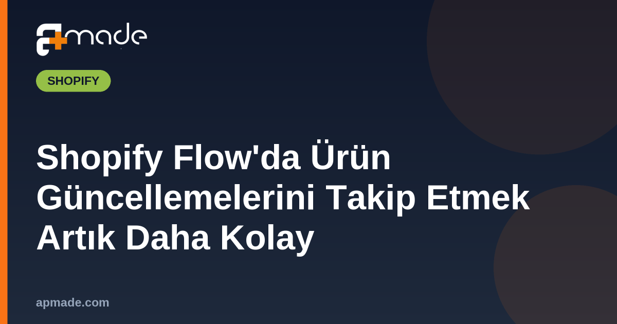 Shopify Flow'da Ürün Güncellemelerini Takip Etmek Artık Daha Kolay