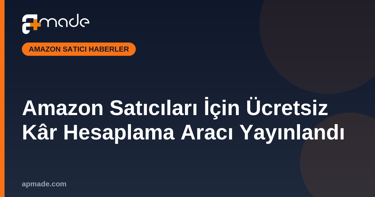 Amazon Satıcıları İçin Ücretsiz Kâr Hesaplama Aracı Yayınlandı