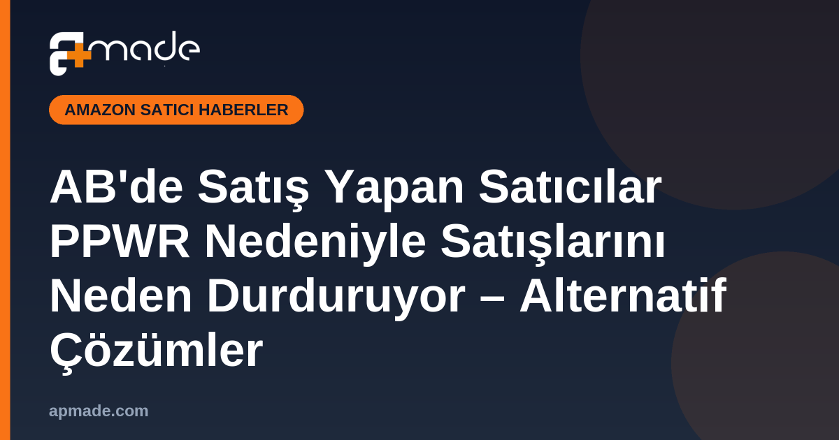 AB'de Satış Yapan Satıcılar PPWR Nedeniyle Satışlarını Neden Durduruyor – Alternatif Çözümler