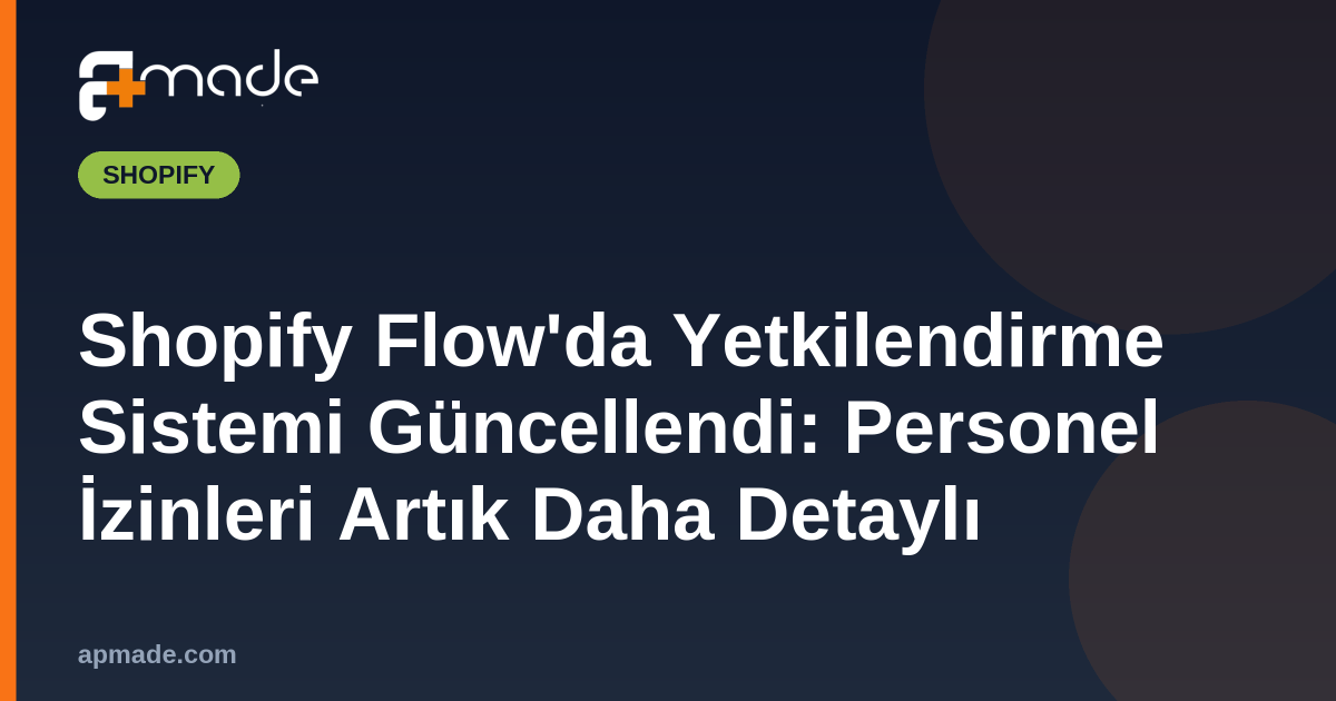 Shopify Flow'da Yetkilendirme Sistemi Güncellendi: Personel İzinleri Artık Daha Detaylı