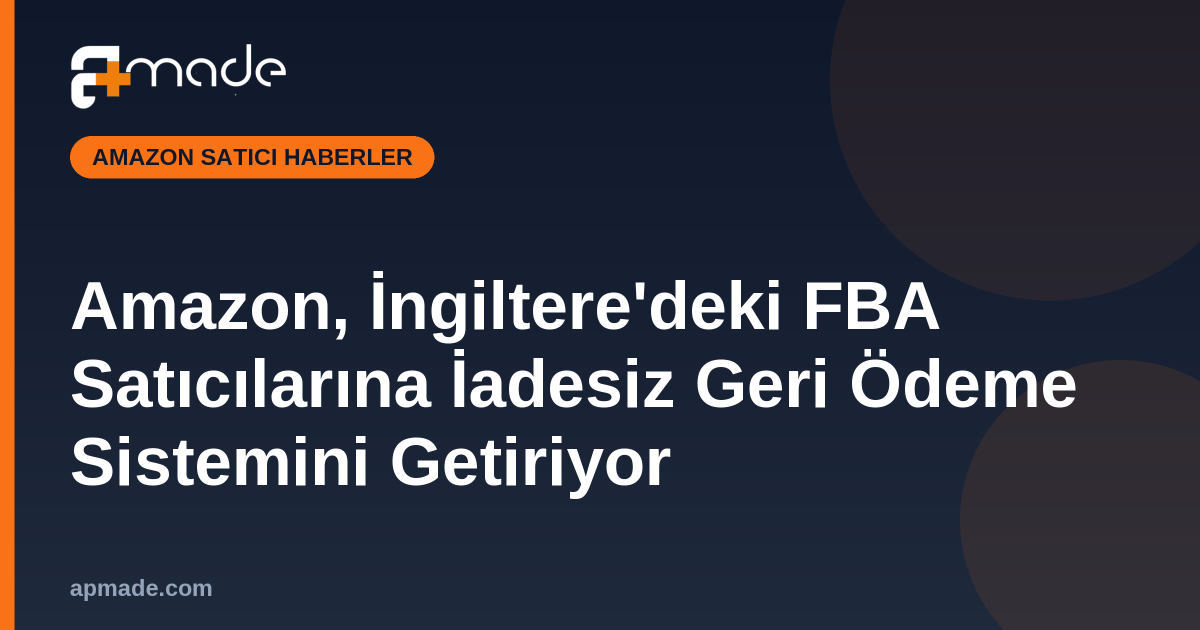 Amazon, İngiltere'deki FBA Satıcılarına İadesiz Geri Ödeme Sistemini Getiriyor